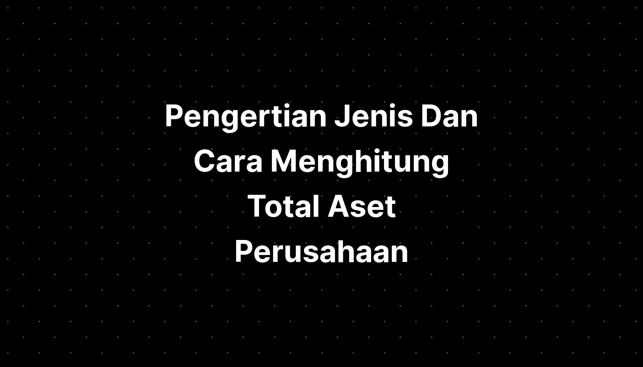 Pengertian Jenis Dan Cara Menghitung Total Aset Perusahaan Imagesee